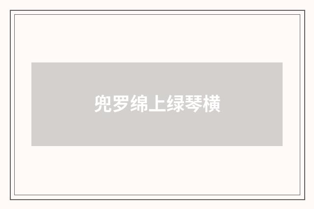 兜罗绵上绿琴横