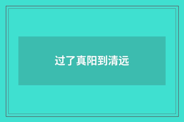过了真阳到清远