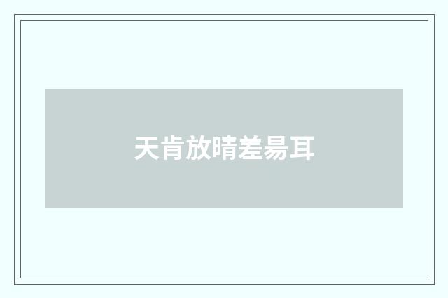天肯放晴差昜耳