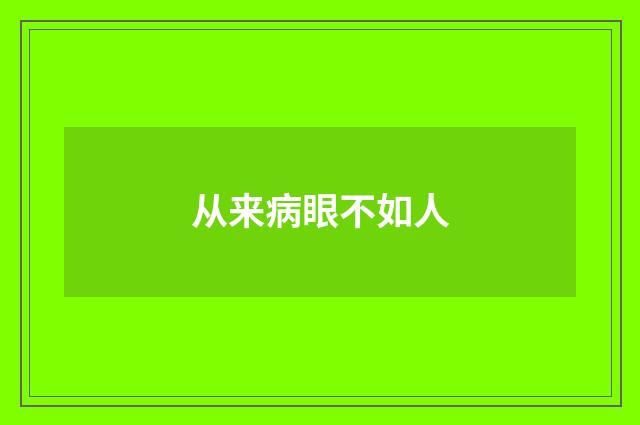 从来病眼不如人