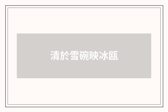 清於雪碗映冰瓯