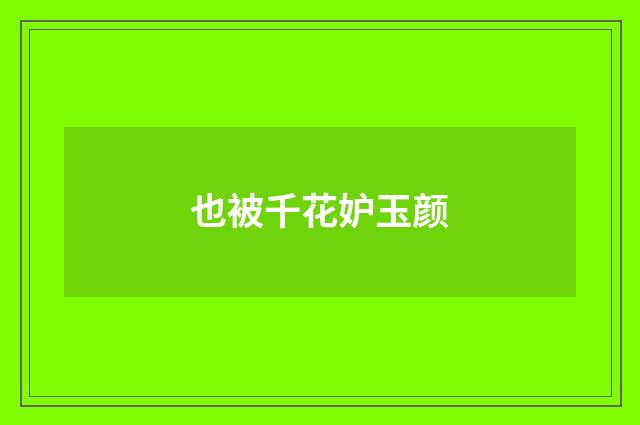 也被千花妒玉颜