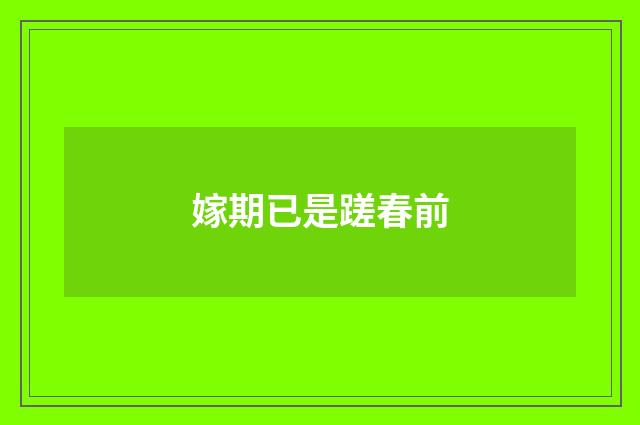 嫁期已是蹉春前