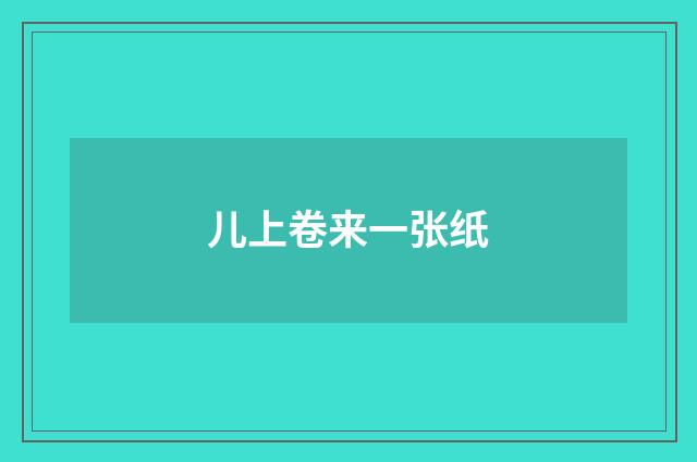 儿上卷来一张纸
