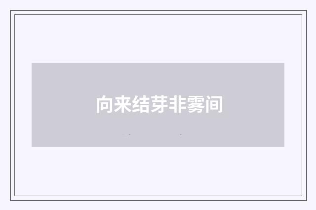 向来结芽非雾间