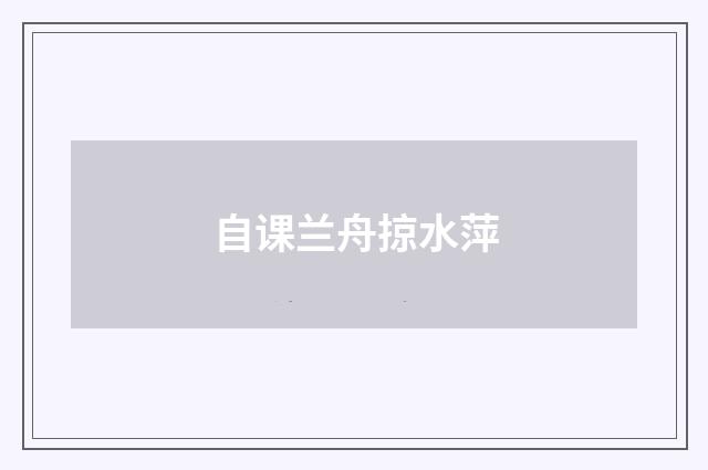 自课兰舟掠水萍