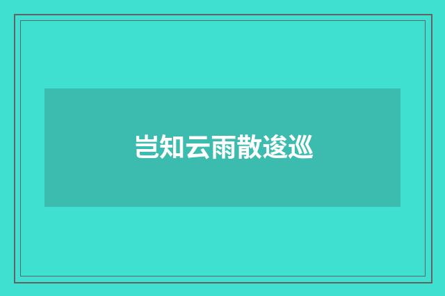 岂知云雨散逡巡