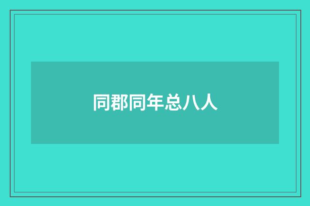 同郡同年总八人