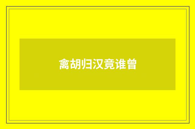 禽胡归汉竟谁曾