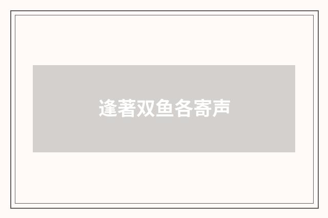 逢著双鱼各寄声