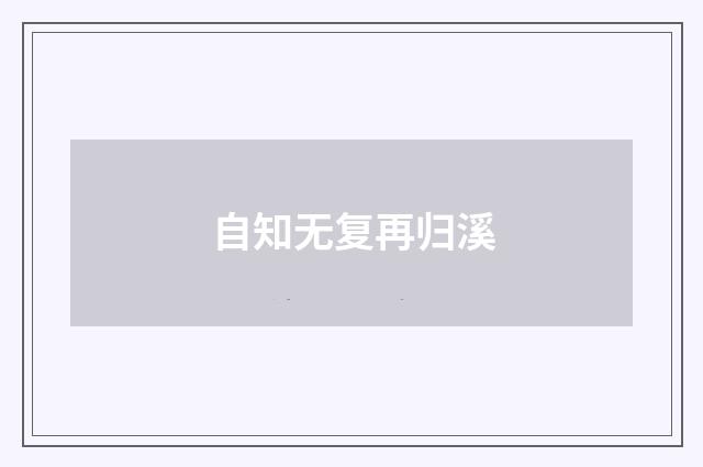 自知无复再归溪