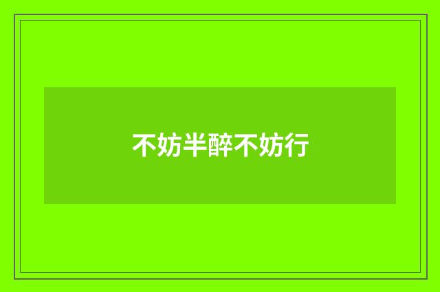 不妨半醉不妨行