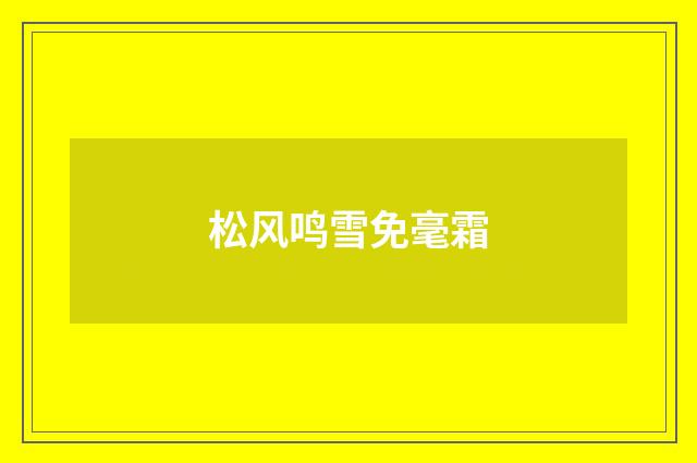 松风鸣雪免毫霜