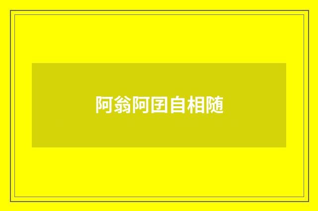 阿翁阿囝自相随