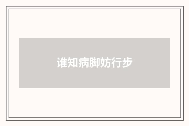 谁知病脚妨行步