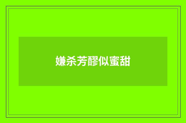 嫌杀芳醪似蜜甜