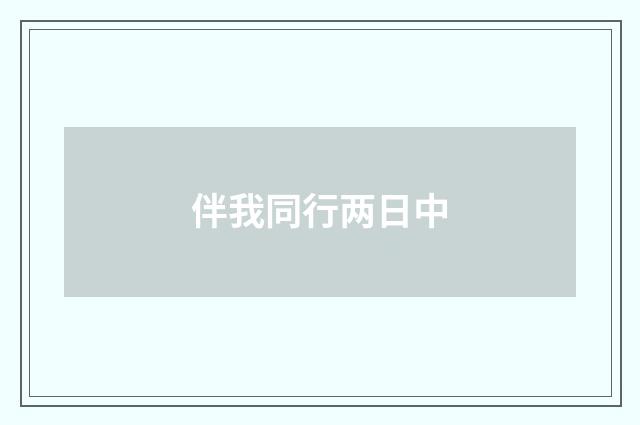 伴我同行两日中