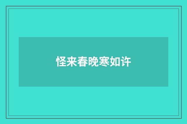 怪来春晚寒如许