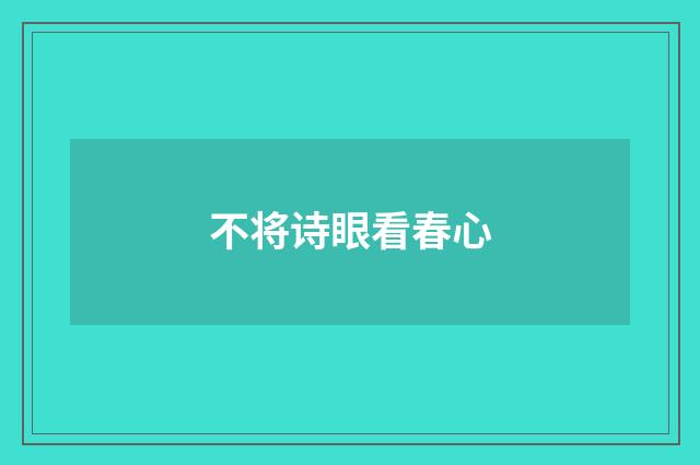 不将诗眼看春心