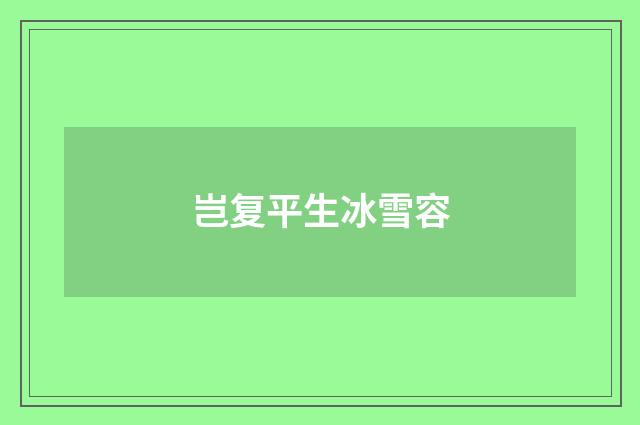 岂复平生冰雪容