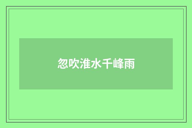 忽吹淮水千峰雨