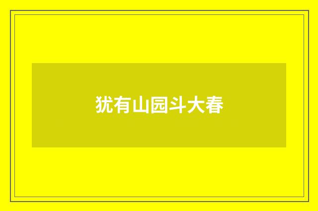 犹有山园斗大春