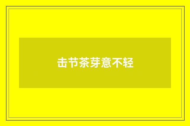 击节茶芽意不轻