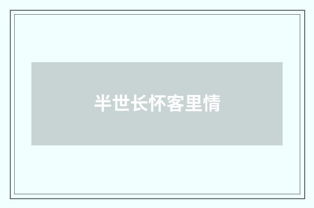 半世长怀客里情