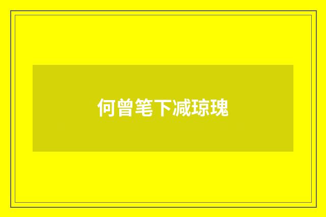 何曾笔下减琼瑰