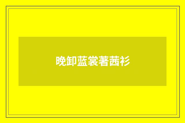 晚卸蓝裳著茜衫