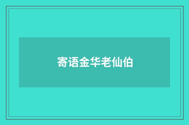 寄语金华老仙伯