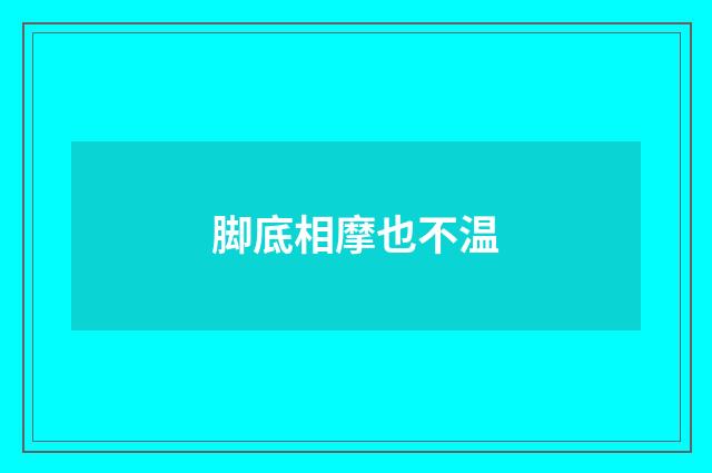 脚底相摩也不温