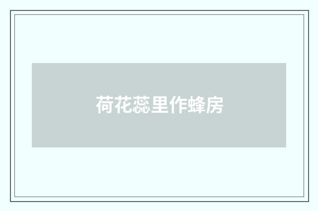 荷花蕊里作蜂房