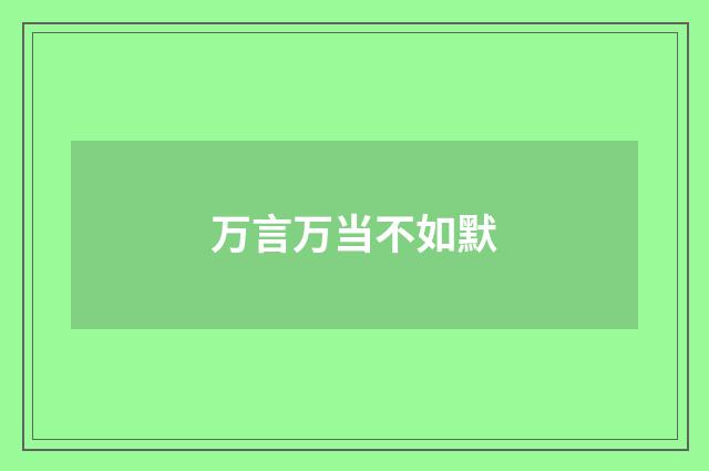 万言万当不如默