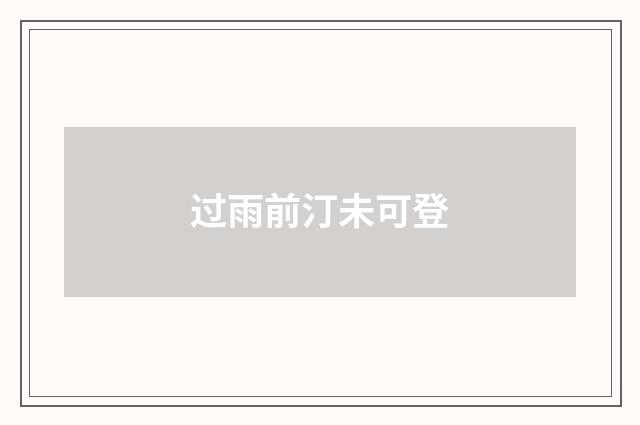 过雨前汀未可登