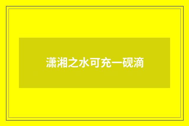 潇湘之水可充一砚滴