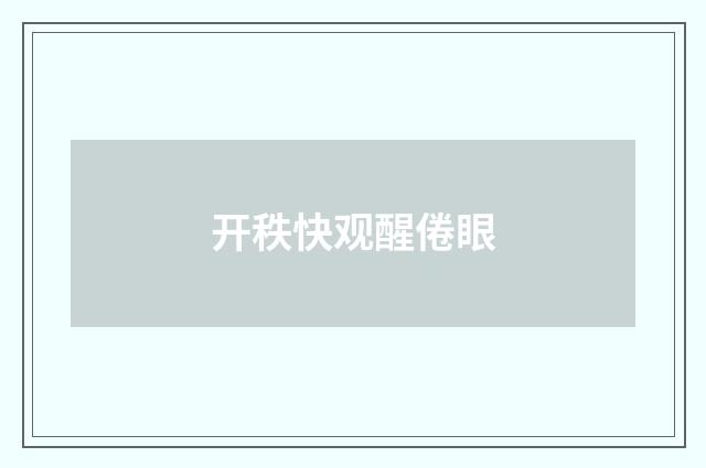 开秩快观醒倦眼