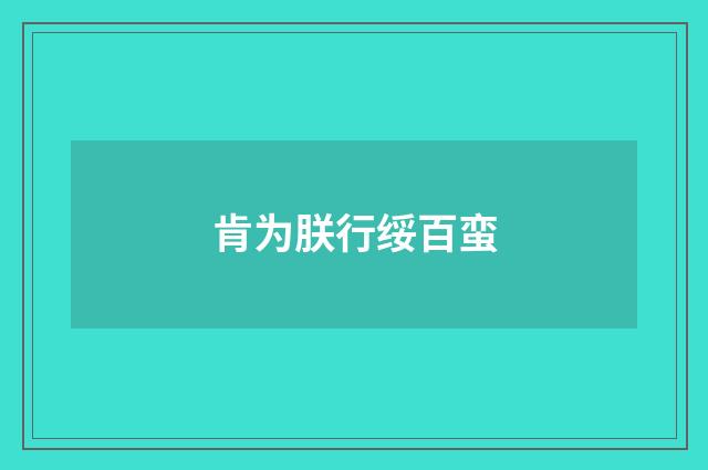 肯为朕行绥百蛮