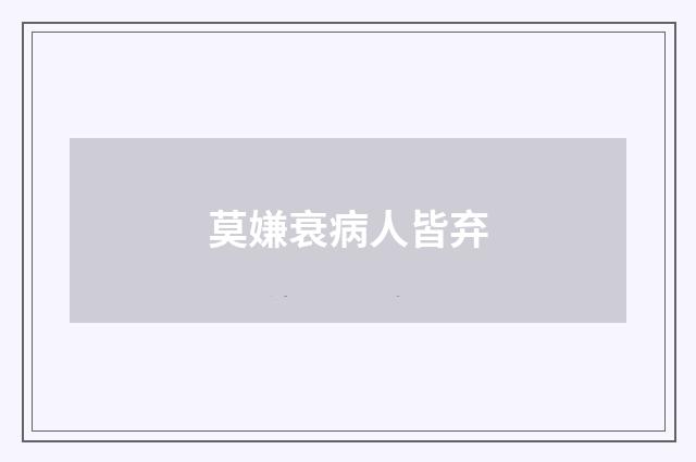 莫嫌衰病人皆弃