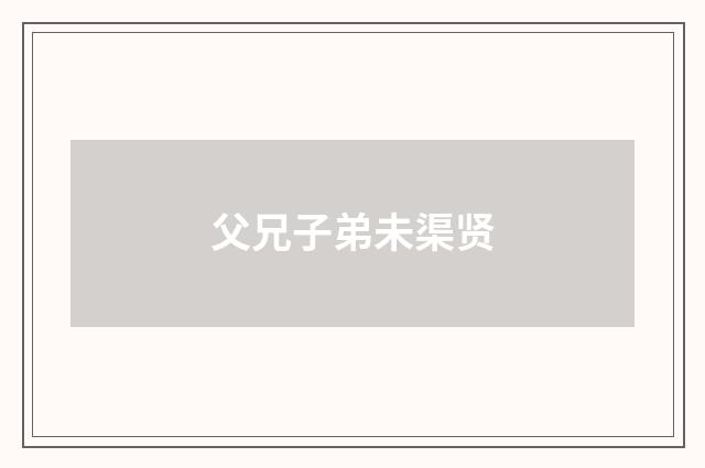 父兄子弟未渠贤