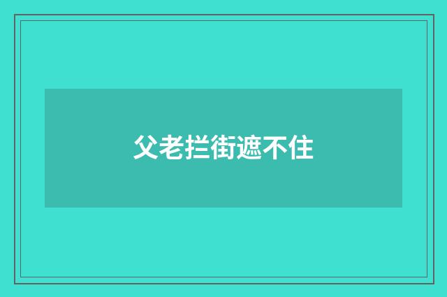 父老拦街遮不住
