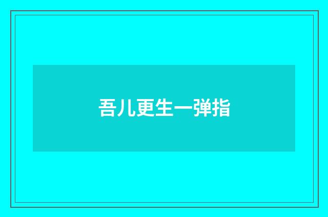 吾儿更生一弹指