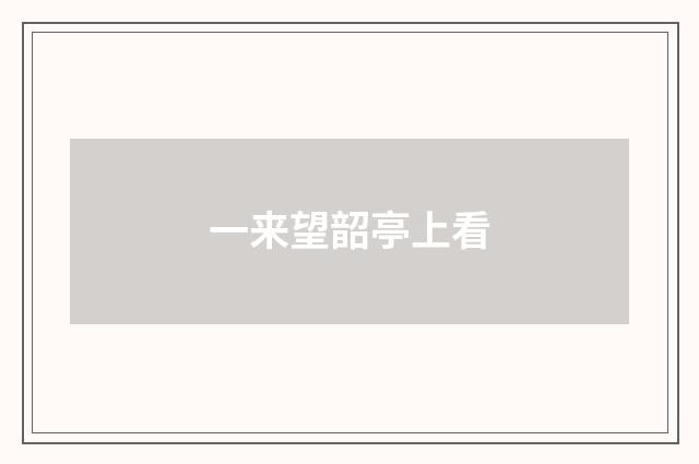 一来望韶亭上看