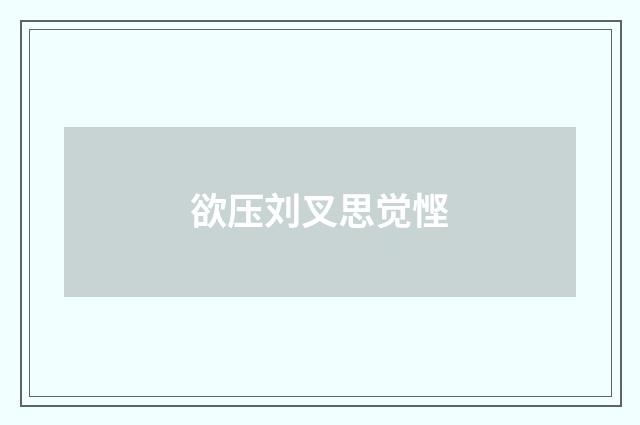 欲压刘叉思觉悭