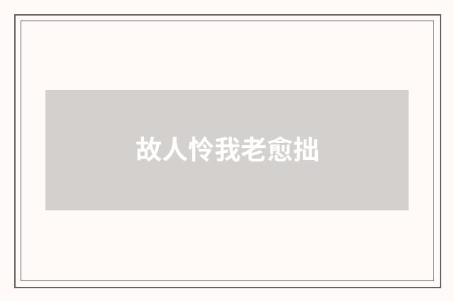 故人怜我老愈拙