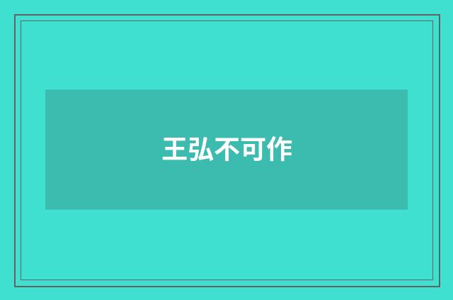王弘不可作