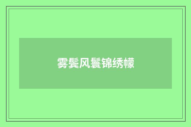 雾鬓风鬟锦绣幪