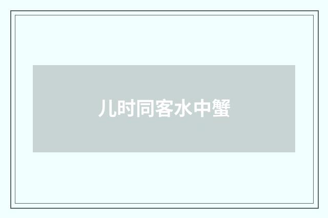 儿时同客水中蟹