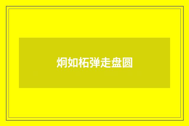 炯如柘弹走盘圆