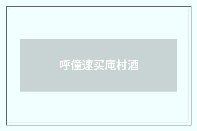 呼僮速买庉村酒